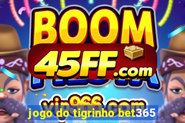 jogo do tigrinho bet365